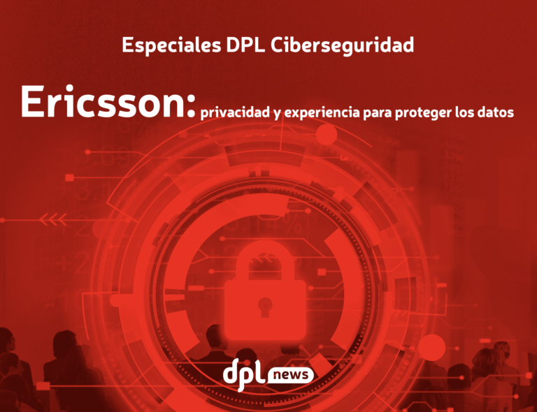 Especiales DPL Ciberseguridad | Ericsson: privacidad y experiencia para proteger los datos